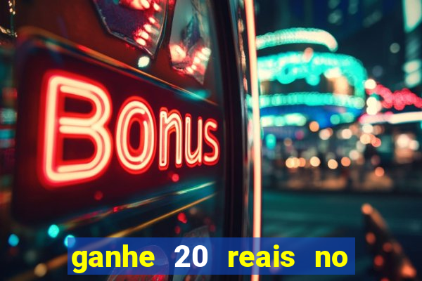 ganhe 20 reais no cadastro bet